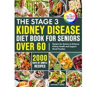 The Stage 3 Kidney Disease Diet Book for Seniors Over 60: 2000 Days of Simple Recipes for Seniors to Enhance Kidney Health and Support Renal Function| Full Color Edition