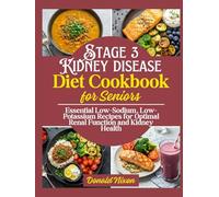 The Stage 3 Kidney Disease Diet Cookbook: Essential Low-Sodium, Low-Potassium Recipes for Optimal Renal Function and Kidney Health