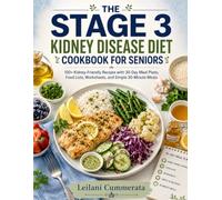 THE STAGE 3 KIDNEY DISEASE DIET COOKBOOK FOR SENIORS: 100+ Kidney-Friendly Recipes with 30-Day Meal Plans, Food Lists, Worksheets, and Simple 30-Minute Meals