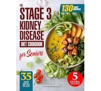 The Stage 3 Kidney Disease Diet Cookbook for Seniors: 130 Easy & Healthy Recipes with a 35-Day Meal Plan to Support Renal Function & Naturally Manage CKD. Includes Vegan, Smoothie & Air Fryer Dishes