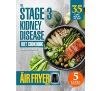 The Stage 3 Kidney Disease Diet Cookbook with Air Fryer Recipes: 150 Easy & Healthy Dishes with a 35-Day Meal Plan to Support Renal Function & Naturally Manage CKD. Includes Vegan & Smoothie