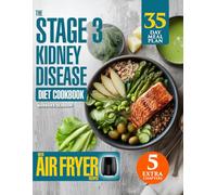 The Stage 3 Kidney Disease Diet Cookbook with Air Fryer Recipes: 150 Easy & Healthy Dishes with a 35-Day Meal Plan to Support Renal Function & Naturally Manage CKD. Includes Vegan & Smoothie