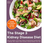 The Stage 3 Kidney Disease Diet: Easy Low-Sodium, Low-Protein, Kidney-Friendly Recipes and Meal Plans to Manage CKD, Support Renal Function, and Stay Healthy Every Day