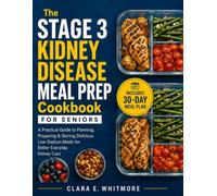 The Stage 3 Kidney Disease Meal Prep Cookbook For Seniors: A Practical Guide To Planning, Preparing & Storing Delicious Low-Sodium Meals For Better ... Care (The Kidney-Friendly Living Series)
