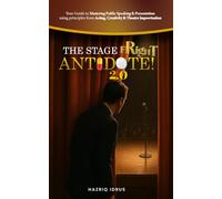THE STAGE FRIGHT ANTIDOTE 2.0!: Your Guide to Mastering Public Speaking & Presentation using principles from Acting, Creativity & Theatre Improvisation