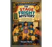 The Stage Fright Mystery: A Friendship Adventure About Handling Nerves, Preparing Well and Speaking With Confidence (The Confident Communicators Club Series)