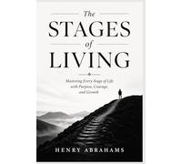 The Stages of Living: Mastering Every Stage of Life with Purpose, Courage, and Growth: 33 (Self help and personal development)