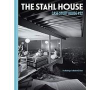 The Stahl House: Case Study House #22: The Making of a Modernist Icon