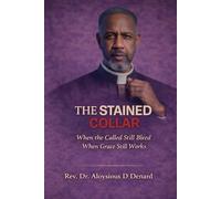 The Stained Collar: When the Called Still Bleed and Grace Still Works: 1 (The Stained Collar Series (Real Truth of Brokenness, Grace, and Restoration in Ministry))