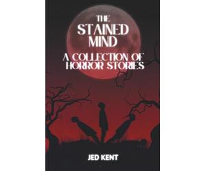 The Stained Mind: A Collection Of Horror Stories