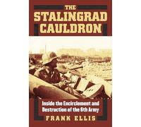 The Stalingrad Cauldron: Inside the Encirclement and Destruction of the 6th Army (Modern War Studies)