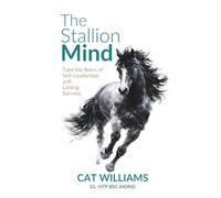The Stallion Mind: Take the Reins of Self-Leadership and Lasting Success