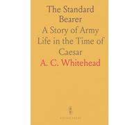 The Standard Bearer: A Story of Army Life in the Time of Caesar
