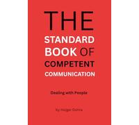 The Standard Book of Competent Communication: Dealing with People - Best Practices for Everyday Use.