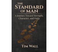 The Standard of Man: A Journey Toward Strength, Character, and Faith
