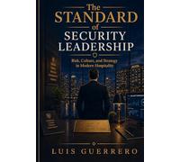 The Standard of Security Leadership: Risk, Culture, and Strategy in Modern Hospitality