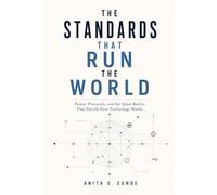 The Standards That Run the World: Power, Protocols, and the Quiet Battles That Decide How Technology Works (Infrastructure - The Hidden World)