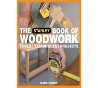 The Stanley Book of Woodwork: Tools, Technique, Projects