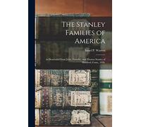 The Stanley Families of America: As Descended From John, Timothy, and Thomas Stanley of Hartford, Conn., 1636.