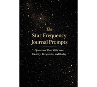 The Star Frequency Journal Prompts: Questions That Shift Your Identity, Perspective, and Reality