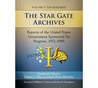 The Star Gate Archives: Psychokinesis Volume 3: Reports of the United States Government Sponsored PSI Program, 1972-1995: Reports of the United States ... Program, 1972-1995. Volume 3: Psychokinesis