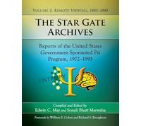 The Star Gate Archives: Remote Viewing, 1985-1995 Volume 2: Reports of the United States Government Sponsored PSI Program, 1972-1995: Reports of the ... Volume 2: Remote Viewing, 1985-1995