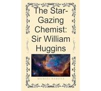 The Star-Gazing Chemist: Sir William Huggins