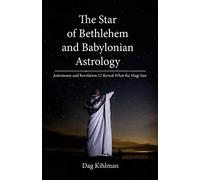 The Star of Bethlehem and Babylonian Astrology: Astronomy and Revelation Reveal What the Magi Saw