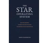 The STAR Operating System: Decode Mindset. Understand Motivation. Transform Human Behaviour. (The STAR Framework)