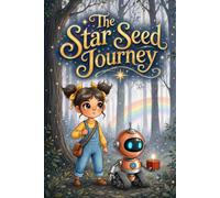 The Star Seed Journey: A magical adventure about friendship, courage, and bringing hope back to a grey world for children ages 4-8