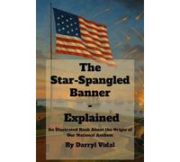 The Star-Spangled Banner - Explained: An Illustrated Book About the Origin of Our National Anthem (The American History - Explained Series)