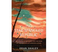 The Star-Spangled Republic: Political Astronomy and the Rise of the American Constellation (Jeffersonian America)