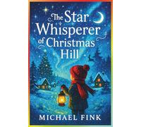 The Star Whisperer of Christmas Hill: A Magical Christmas Story of Wonder, Courage, and the Language of Light