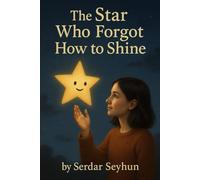 THE STAR WHO FORGOT HOW TO SHINE: A heartwarming story about a fallen star who relearns its glow through acts of kindness, friendship, and the magic of helping others.