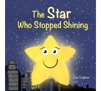 The Star Who Stopped Shining: A Heartwarming Picture Book Inspiring Kindness, Resilience and Embracing Your Inner Light
