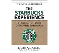 The Starbucks Experience: 5 Principles for Turning Ordinary Into Extraordinary