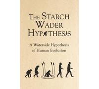 The Starch Wader Hypothesis: A Waterside Hypothesis of Human Evolution