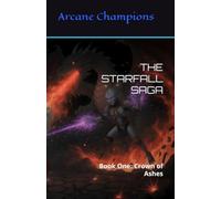 THE STARFALL SAGA: Book One: Crown of Ashes (Arcane Champions)