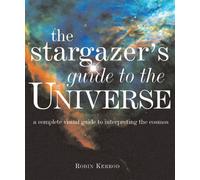 The Stargazer's Guide to the Universe: A Complete Visual Guide to Interpreting the Cosmos