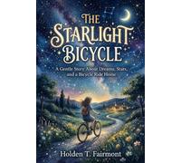 The Starlight Bicycle: A Gentle Story About Dreams, Stars, and a Bicycle Ride Home