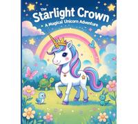 The Starlight Crown: A Magical Unicorn Adventure Coloring Book for Kids Ages 4-8: A Read-Along Story and Coloring Book Full of Friendship, Magic, and Confidence-Building Fun