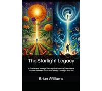 The Starlight Legacy: A Gardener’s Voyage Through the Cosmos | One Man’s Journey Between Earth and Infinity | Starlight and Soil