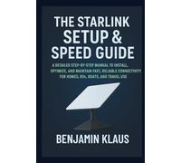 The Starlink Setup & Speed Guide: A Detailed Step-by-Step Manual to Install, Optimize, and Maintain Fast, Reliable Connectivity for Homes, RVs, Boats, and Travel Use
