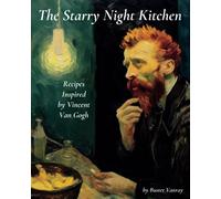 The Starry Night Kitchen: Recipes Inspired by Vincent Van Gogh