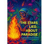 The Stars Lied About Paradise: A Coloring Book for the Ones Who Still Search the Sky