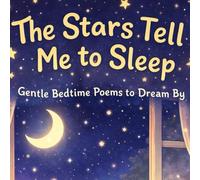 The Stars Tell Me to Sleep: Gentle Bedtime Poems to Dream By