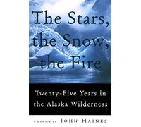 The Stars, The Snow, The Fire: Twenty-Five Years in the Alaska Wilderness