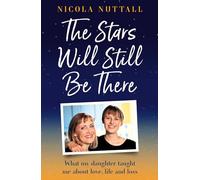 The Stars Will Still Be There: What My Daughter Taught Me About Love, Life and Loss