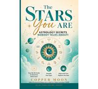 THE STARS YOU ARE (Astrology Secrets NOBODY Talks About!): Easy No-BS Guide to Hack Your Birth Chart, Simplify Star Signs and Align with Your Highest Life Path (Copper Moon Astrology and Numerology)