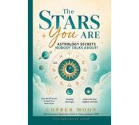 THE STARS YOU ARE (Astrology Secrets NOBODY Talks About!): Easy No-BS Guide to Hack Your Birth Chart, Simplify Star Signs and Align with Your Highest Life Path (Copper Moon Astrology and Numerology)